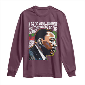 MLK Quotes In The End We Will Remember Not The Words Of Our Enemies Long Sleeve Shirt Martin Luther King Black History Month TS11 Maroon Print Your Wear