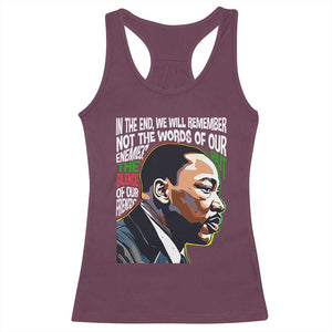 MLK Quotes In The End We Will Remember Not The Words Of Our Enemies Racerback Tank Top Martin Luther King Black History Month TS11 Maroon Print Your Wear