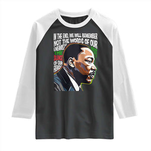MLK Quotes In The End We Will Remember Not The Words Of Our Enemies Raglan Shirt Martin Luther King Black History Month TS11 Black White Print Your Wear