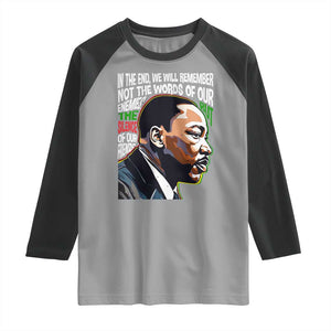 MLK Quotes In The End We Will Remember Not The Words Of Our Enemies Raglan Shirt Martin Luther King Black History Month TS11 Sport Gray Black Print Your Wear