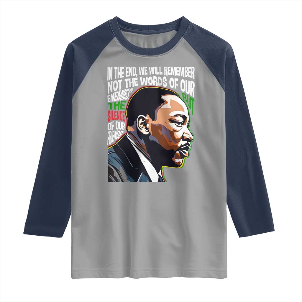 MLK Quotes In The End We Will Remember Not The Words Of Our Enemies Raglan Shirt Martin Luther King Black History Month TS11 Sport Gray Navy Print Your Wear