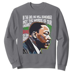 MLK Quotes In The End We Will Remember Not The Words Of Our Enemies Sweatshirt Martin Luther King Black History Month TS11 Charcoal Print Your Wear