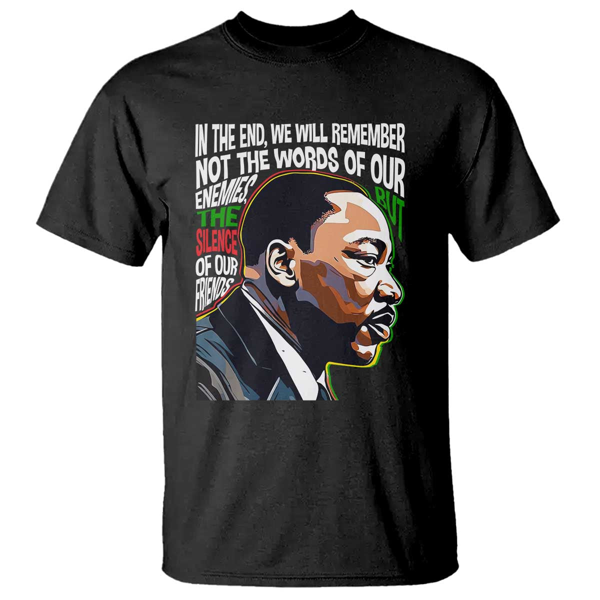 MLK Quotes In The End We Will Remember Not The Words Of Our Enemies T Shirt Martin Luther King Black History Month TS11 Black Print Your Wear