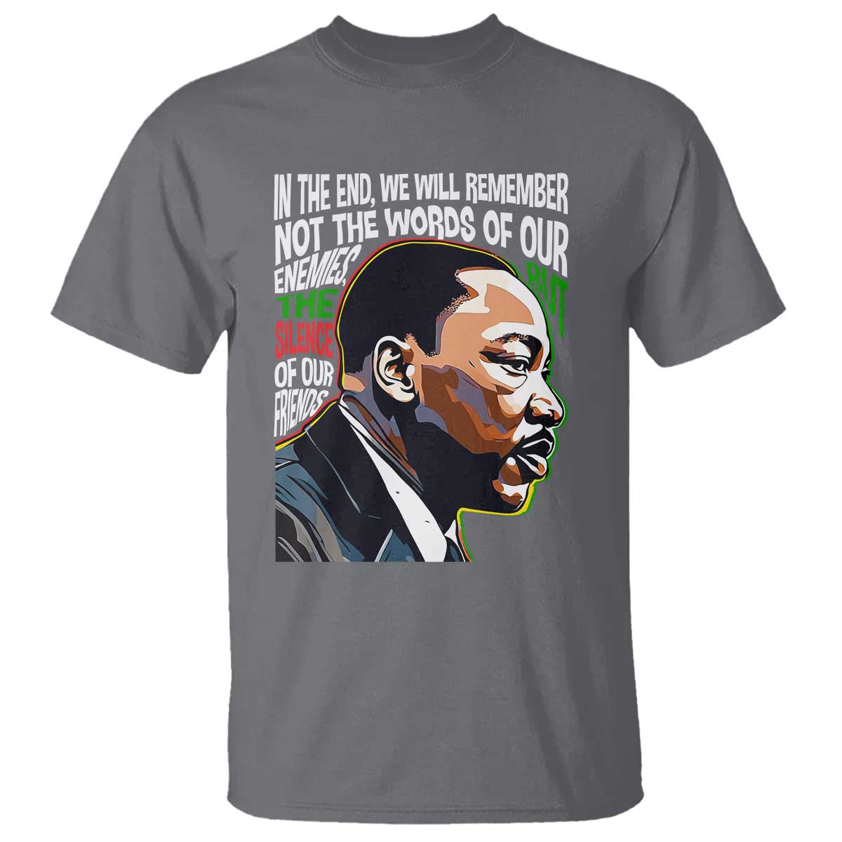 MLK Quotes In The End We Will Remember Not The Words Of Our Enemies T Shirt Martin Luther King Black History Month TS11 Charcoal Print Your Wear