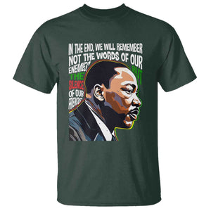 MLK Quotes In The End We Will Remember Not The Words Of Our Enemies T Shirt Martin Luther King Black History Month TS11 Dark Forest Green Print Your Wear