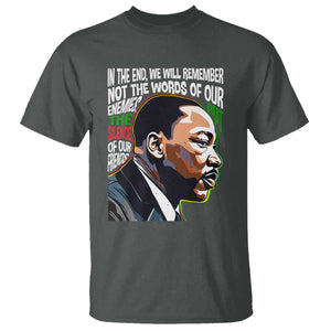 MLK Quotes In The End We Will Remember Not The Words Of Our Enemies T Shirt Martin Luther King Black History Month TS11 Dark Heather Print Your Wear