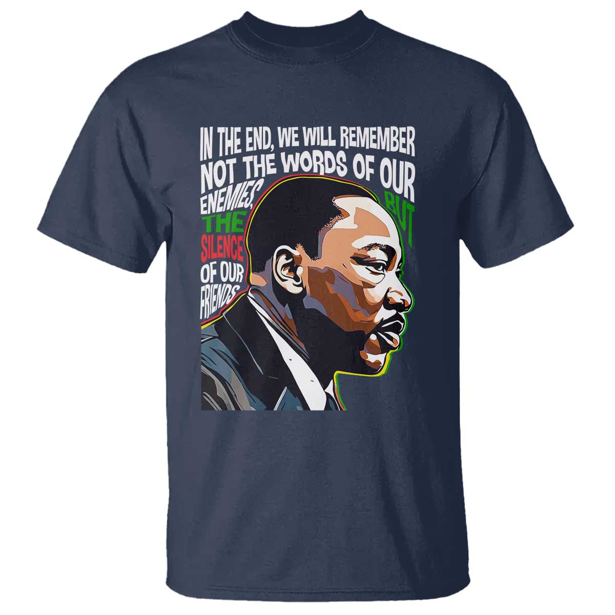 MLK Quotes In The End We Will Remember Not The Words Of Our Enemies T Shirt Martin Luther King Black History Month TS11 Navy Print Your Wear