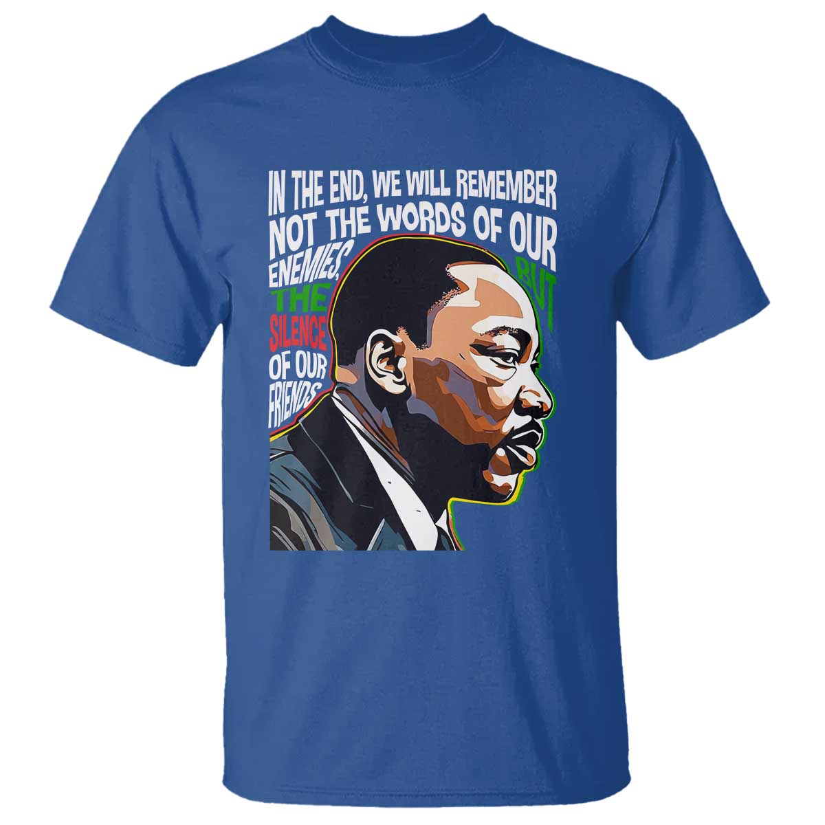 MLK Quotes In The End We Will Remember Not The Words Of Our Enemies T Shirt Martin Luther King Black History Month TS11 Royal Blue Print Your Wear