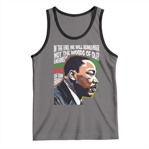 MLK Quotes In The End We Will Remember Not The Words Of Our Enemies Tank Top Martin Luther King Black History Month TS11 Deep Heather Black Print Your Wear