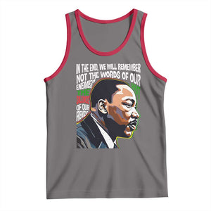 MLK Quotes In The End We Will Remember Not The Words Of Our Enemies Tank Top Martin Luther King Black History Month TS11 Deep Heather Red Print Your Wear