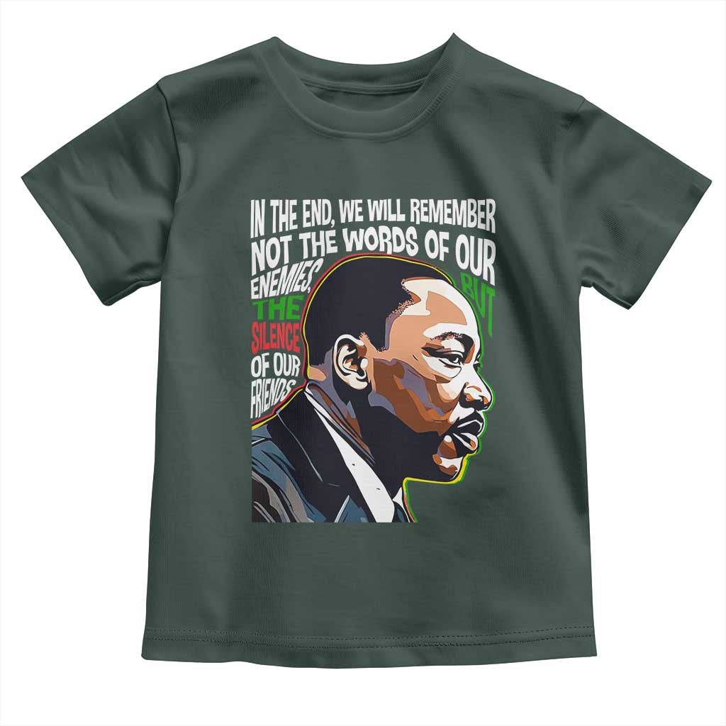 MLK Quotes In The End We Will Remember Not The Words Of Our Enemies Toddler T Shirt Martin Luther King Black History Month TS11 Dark Forest Green Print Your Wear