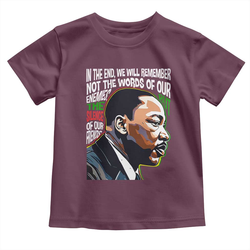 MLK Quotes In The End We Will Remember Not The Words Of Our Enemies Toddler T Shirt Martin Luther King Black History Month TS11 Maroon Print Your Wear