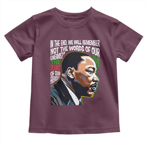 MLK Quotes In The End We Will Remember Not The Words Of Our Enemies Toddler T Shirt Martin Luther King Black History Month TS11 Maroon Print Your Wear