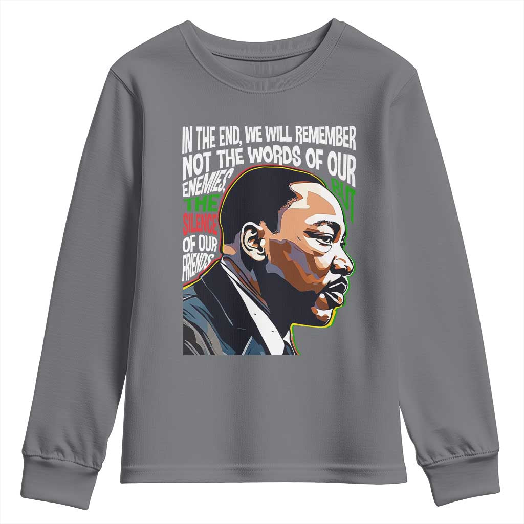 MLK Quotes In The End We Will Remember Not The Words Of Our Enemies Youth Sweatshirt Martin Luther King Black History Month TS11 Charcoal Print Your Wear