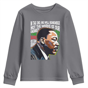 MLK Quotes In The End We Will Remember Not The Words Of Our Enemies Youth Sweatshirt Martin Luther King Black History Month TS11 Charcoal Print Your Wear