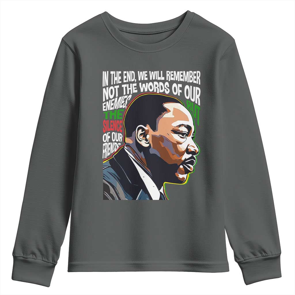 MLK Quotes In The End We Will Remember Not The Words Of Our Enemies Youth Sweatshirt Martin Luther King Black History Month TS11 Dark Heather Print Your Wear