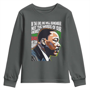 MLK Quotes In The End We Will Remember Not The Words Of Our Enemies Youth Sweatshirt Martin Luther King Black History Month TS11 Dark Heather Print Your Wear