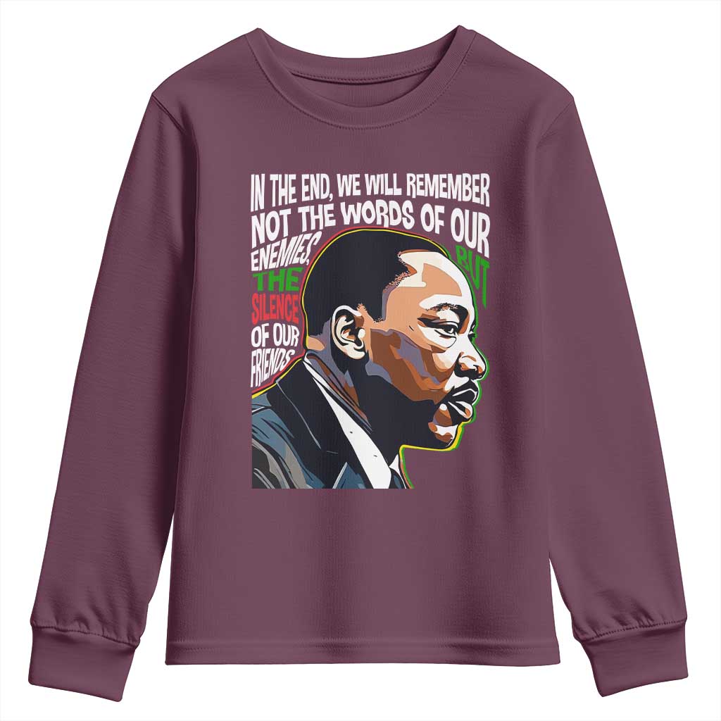 MLK Quotes In The End We Will Remember Not The Words Of Our Enemies Youth Sweatshirt Martin Luther King Black History Month TS11 Maroon Print Your Wear
