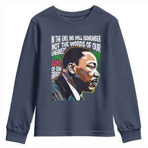 MLK Quotes In The End We Will Remember Not The Words Of Our Enemies Youth Sweatshirt Martin Luther King Black History Month TS11 Navy Print Your Wear