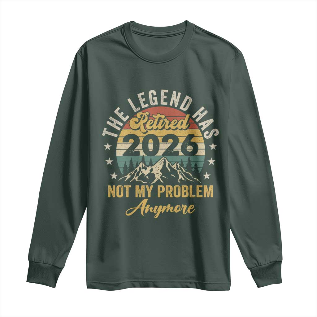 Retirement 2026 Long Sleeve Shirt The Legend Has Retired 2026 Not My Problem Anymore TS11 Dark Forest Green Print Your Wear
