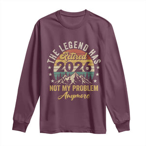 Retirement 2026 Long Sleeve Shirt The Legend Has Retired 2026 Not My Problem Anymore TS11 Maroon Print Your Wear