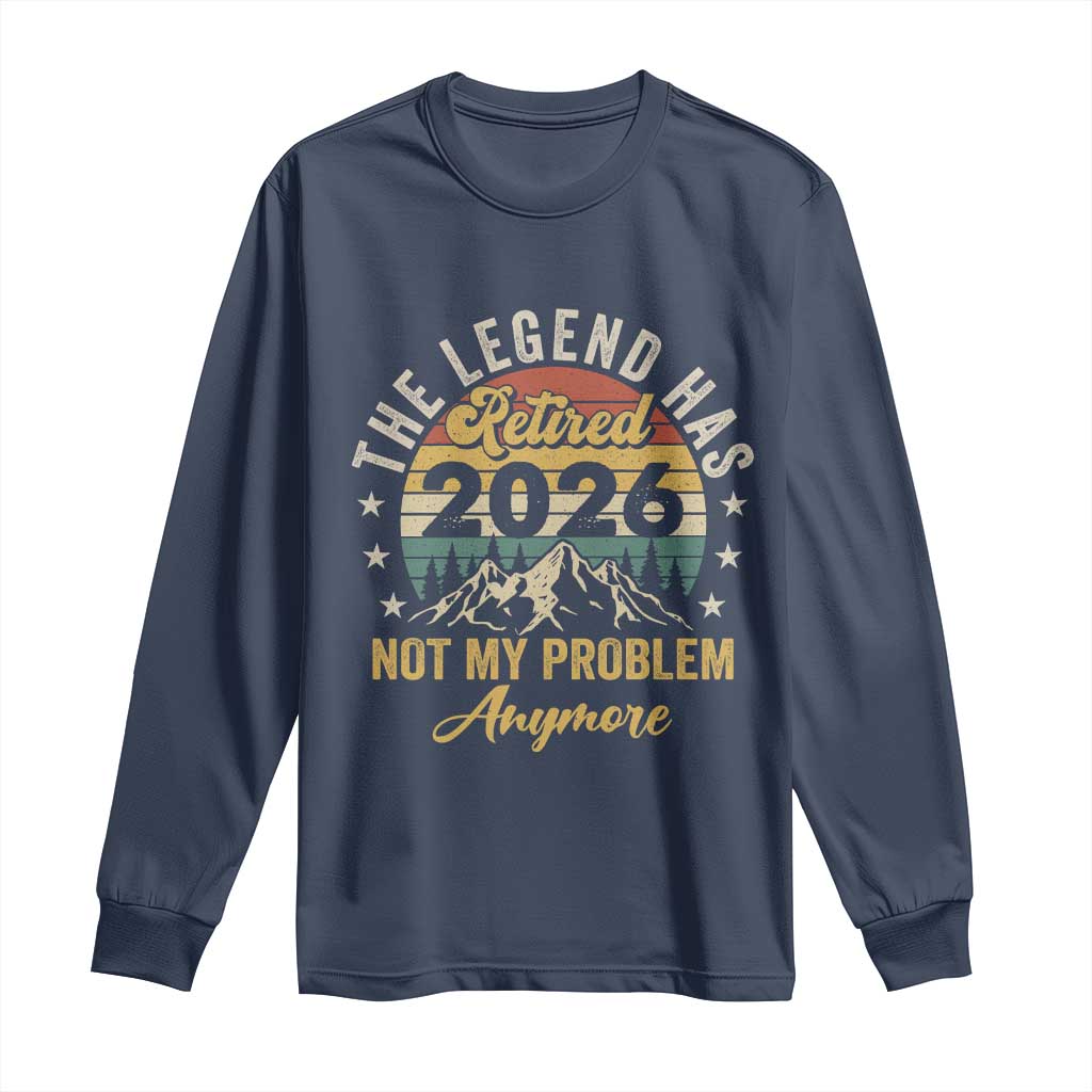 Retirement 2026 Long Sleeve Shirt The Legend Has Retired 2026 Not My Problem Anymore TS11 Navy Print Your Wear