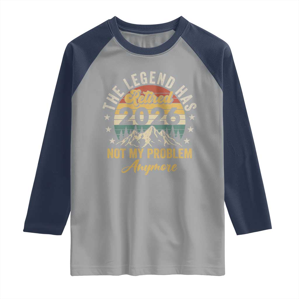Retirement 2026 Raglan Shirt The Legend Has Retired 2026 Not My Problem Anymore TS11 Sport Gray Navy Print Your Wear