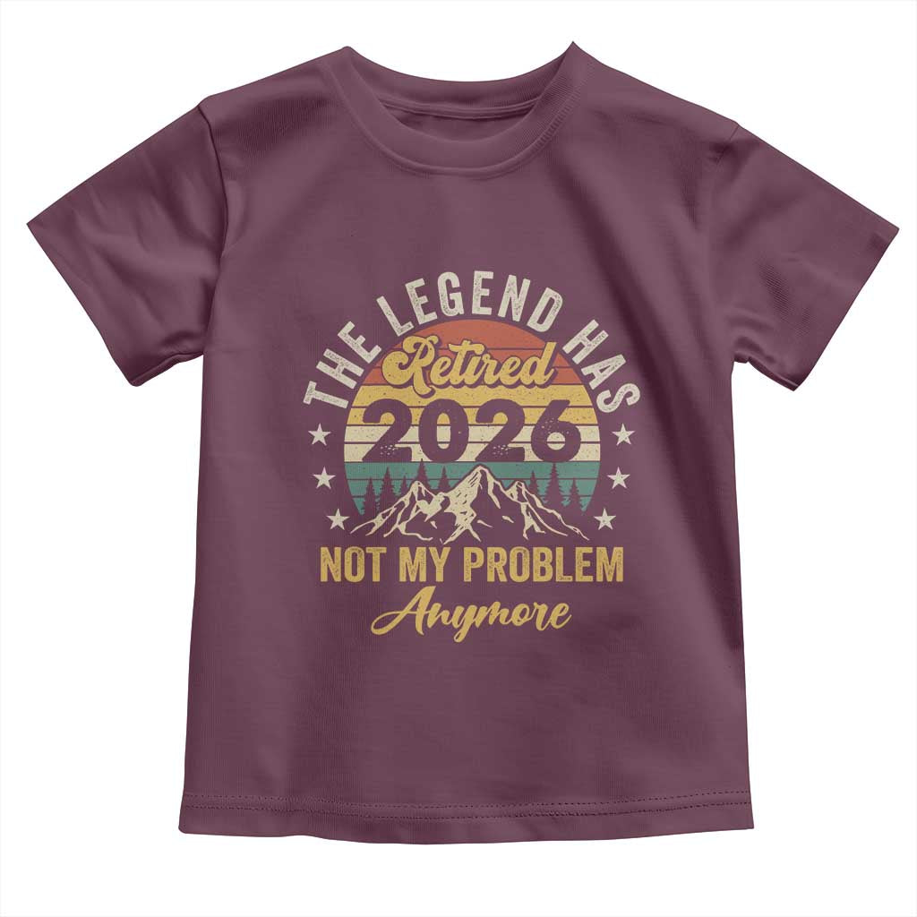 Retirement 2026 Toddler T Shirt The Legend Has Retired 2026 Not My Problem Anymore TS11 Maroon Print Your Wear
