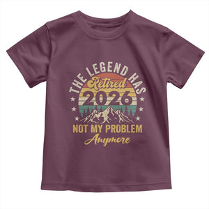 Retirement 2026 Toddler T Shirt The Legend Has Retired 2026 Not My Problem Anymore TS11 Maroon Print Your Wear