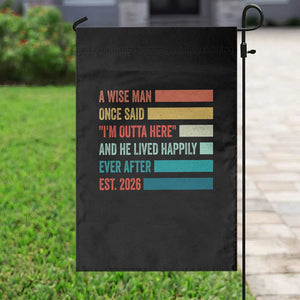 Funny Retired 2026 Garden Flag A Wise Man Once Said I Am Outta Here Retirement Gifts TS11 Print Your Wear
