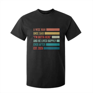 Funny Retired 2026 T Shirt For Kid A Wise Man Once Said I Am Outta Here Retirement Gifts TS11 Black Print Your Wear