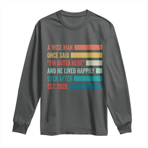 Funny Retired 2026 Long Sleeve Shirt A Wise Man Once Said I Am Outta Here Retirement Gifts TS11 Dark Heather Print Your Wear