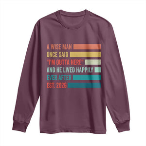 Funny Retired 2026 Long Sleeve Shirt A Wise Man Once Said I Am Outta Here Retirement Gifts TS11 Maroon Print Your Wear