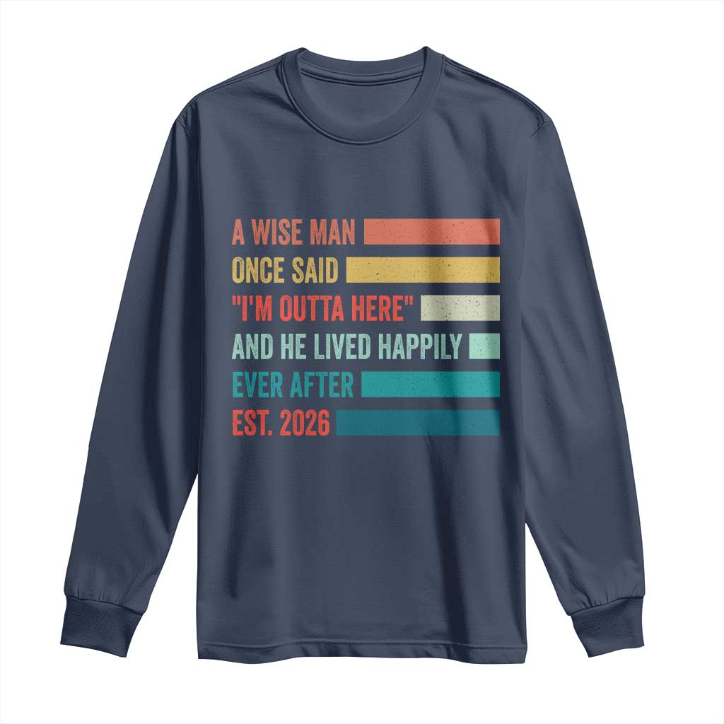 Funny Retired 2026 Long Sleeve Shirt A Wise Man Once Said I Am Outta Here Retirement Gifts TS11 Navy Print Your Wear