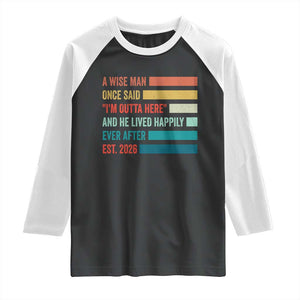 Funny Retired 2026 Raglan Shirt A Wise Man Once Said I Am Outta Here Retirement Gifts TS11 Black White Print Your Wear
