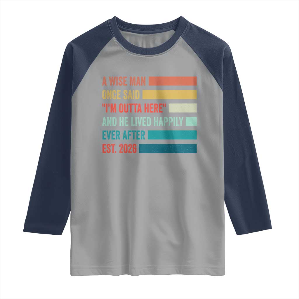 Funny Retired 2026 Raglan Shirt A Wise Man Once Said I Am Outta Here Retirement Gifts TS11 Sport Gray Navy Print Your Wear