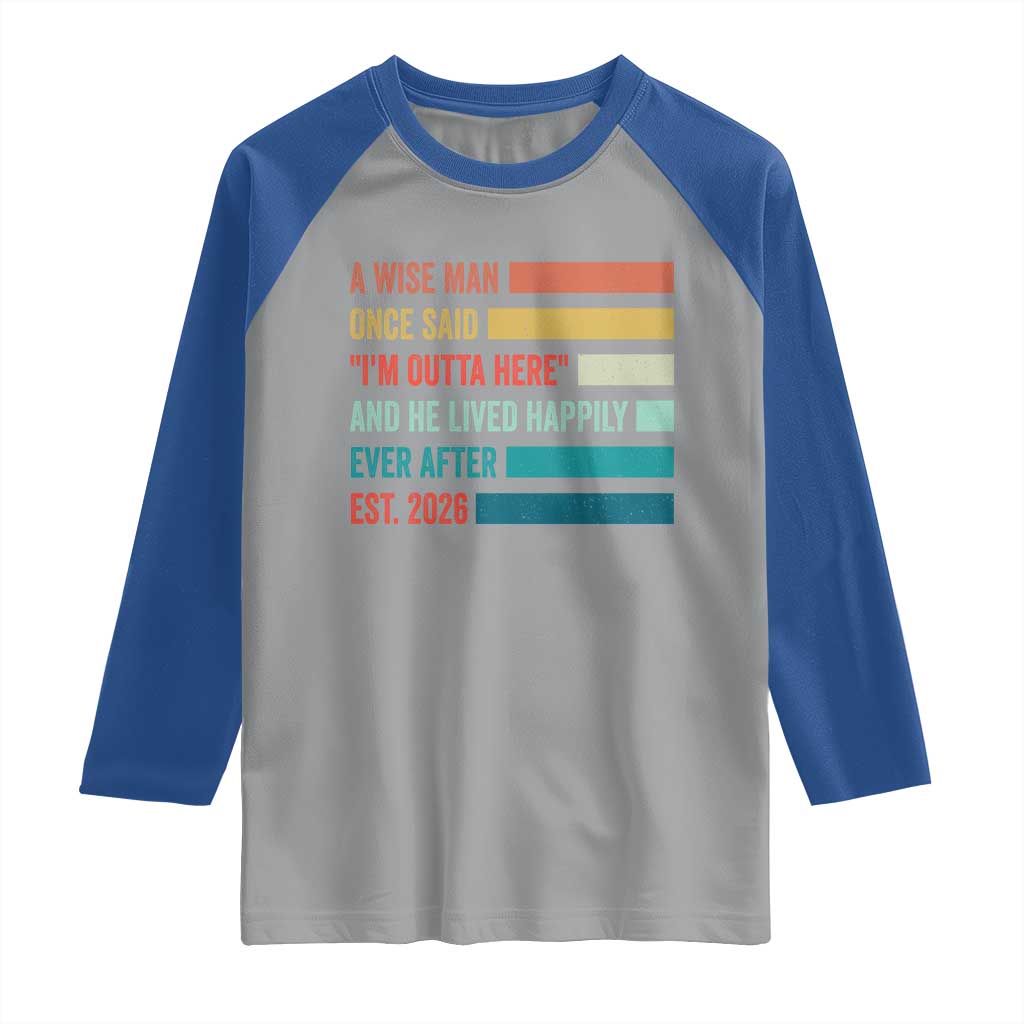 Funny Retired 2026 Raglan Shirt A Wise Man Once Said I Am Outta Here Retirement Gifts TS11 Sport Gray Royal Print Your Wear