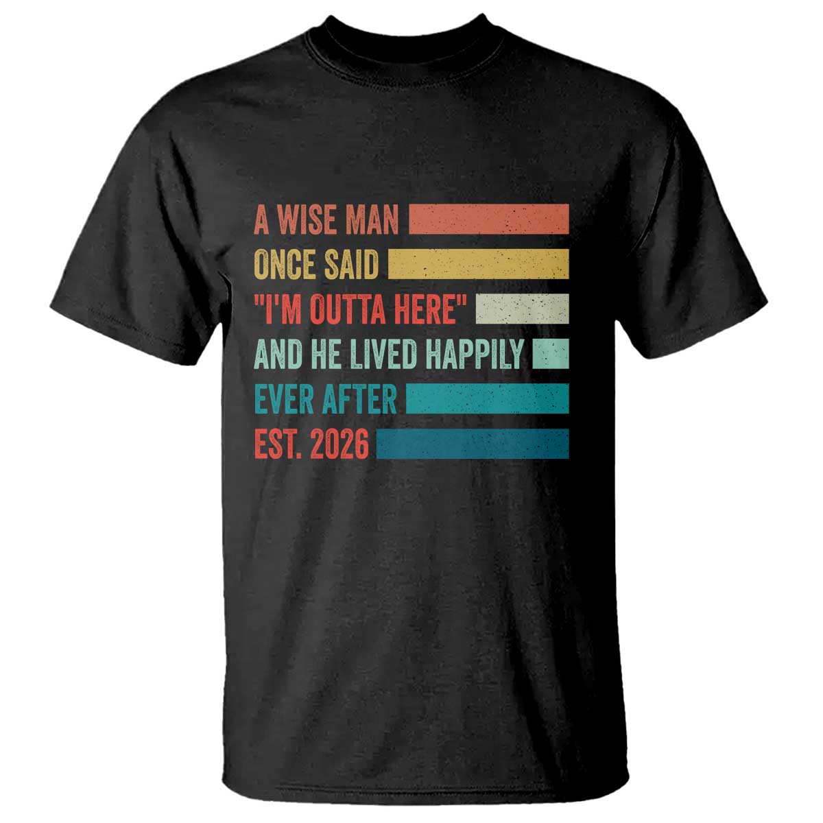Funny Retired 2026 T Shirt - A Wise Man Once Said I Am Outta Here Retirement Gift Tee TS11 Black Print Your Wear