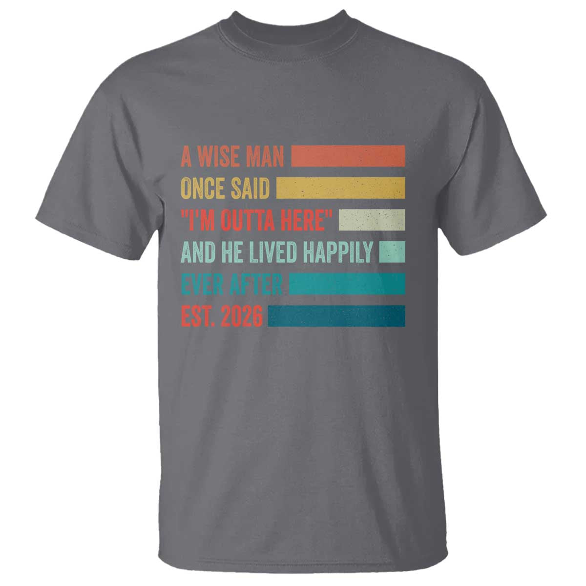 Funny Retired 2026 T Shirt - A Wise Man Once Said I Am Outta Here Retirement Gift Tee TS11 Charcoal Print Your Wear
