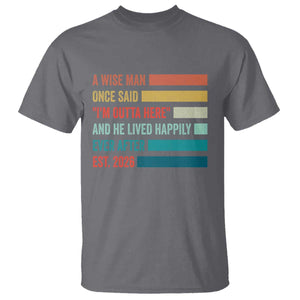 Funny Retired 2026 T Shirt - A Wise Man Once Said I Am Outta Here Retirement Gift Tee TS11 Charcoal Print Your Wear
