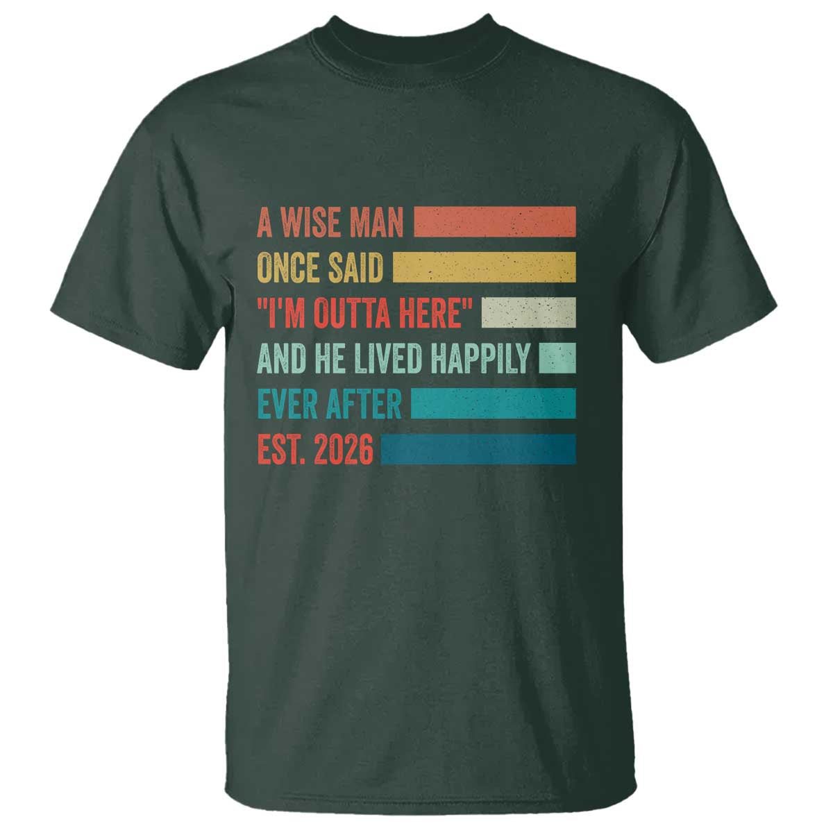 Funny Retired 2026 T Shirt - A Wise Man Once Said I Am Outta Here Retirement Gift Tee TS11 Dark Forest Green Print Your Wear
