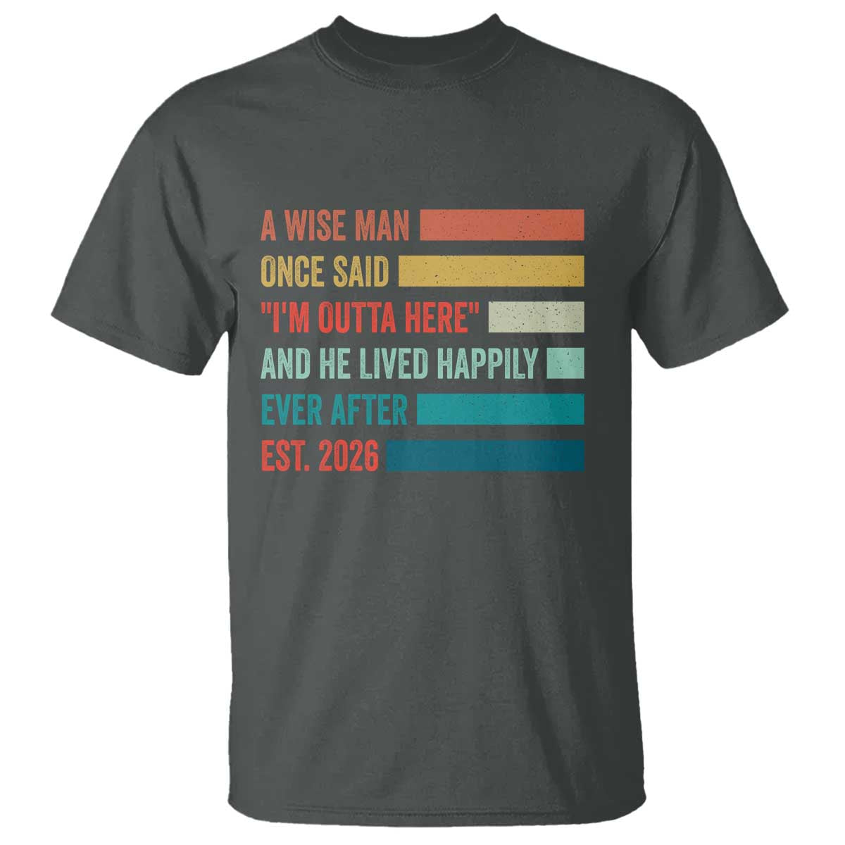 Funny Retired 2026 T Shirt - A Wise Man Once Said I Am Outta Here Retirement Gift Tee TS11 Dark Heather Print Your Wear