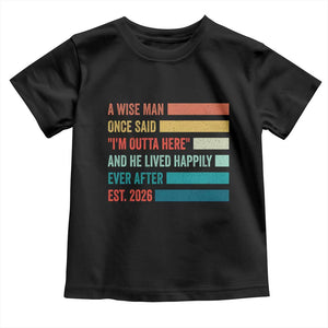 Funny Retired 2026 Toddler T Shirt A Wise Man Once Said I Am Outta Here Retirement Gifts TS11 Black Print Your Wear