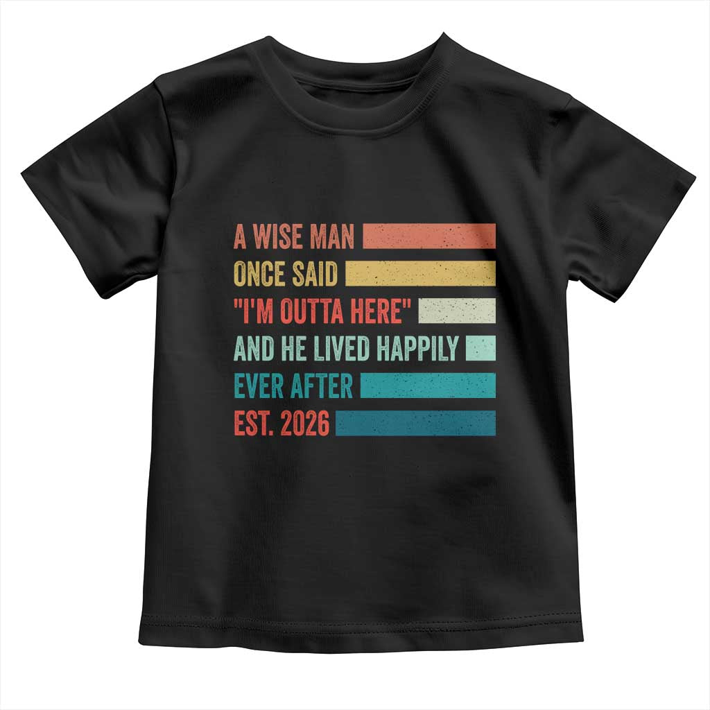 Funny Retired 2026 Toddler T Shirt A Wise Man Once Said I Am Outta Here Retirement Gifts TS11 Black Print Your Wear