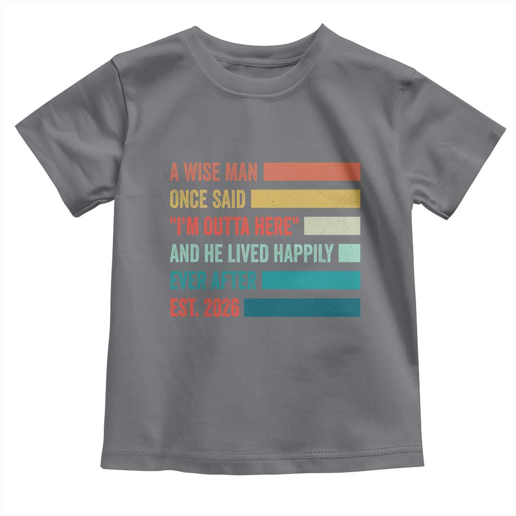 Funny Retired 2026 Toddler T Shirt A Wise Man Once Said I Am Outta Here Retirement Gifts TS11 Charcoal Print Your Wear
