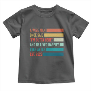Funny Retired 2026 Toddler T Shirt A Wise Man Once Said I Am Outta Here Retirement Gifts TS11 Dark Heather Print Your Wear