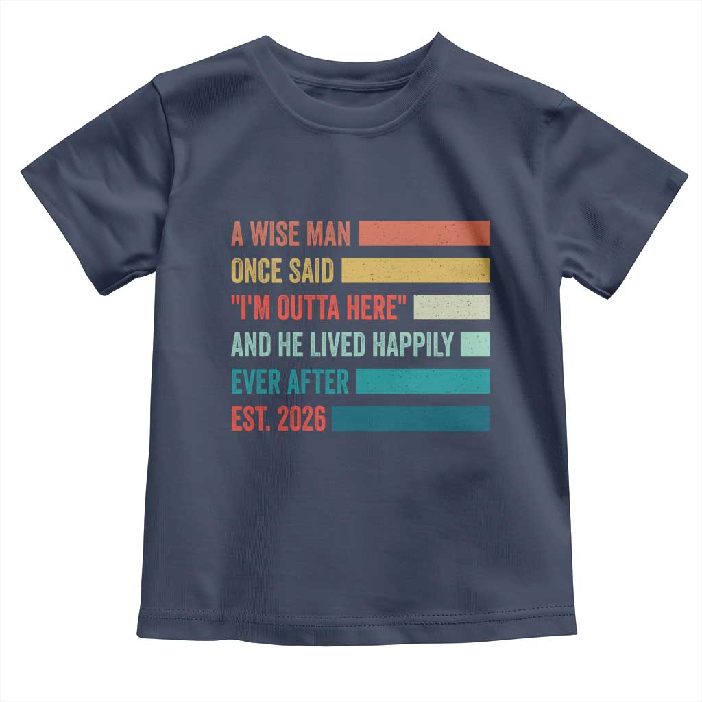 Funny Retired 2026 Toddler T Shirt A Wise Man Once Said I Am Outta Here Retirement Gifts TS11 Navy Print Your Wear