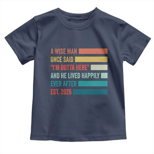 Funny Retired 2026 Toddler T Shirt A Wise Man Once Said I Am Outta Here Retirement Gifts TS11 Navy Print Your Wear