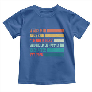 Funny Retired 2026 Toddler T Shirt A Wise Man Once Said I Am Outta Here Retirement Gifts TS11 Royal Blue Print Your Wear
