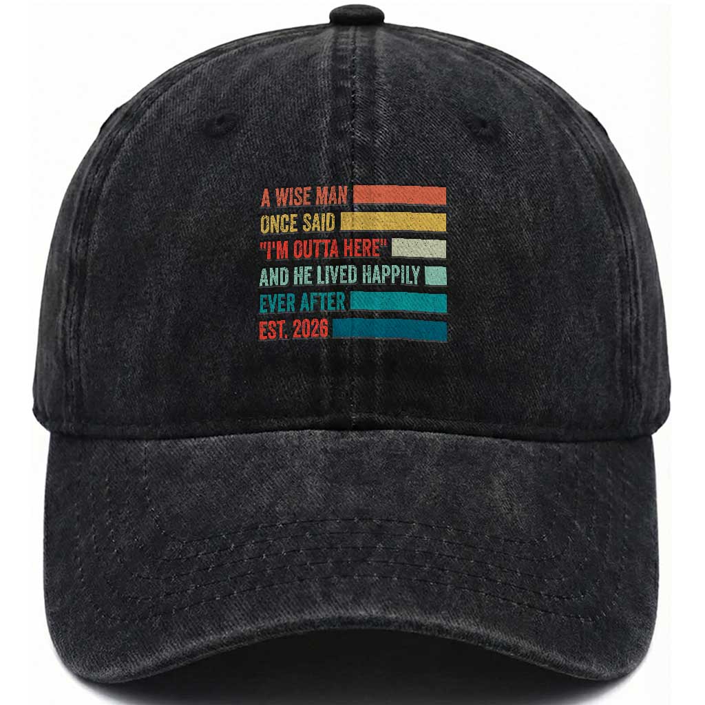 Funny Retired 2026 Washed Cotton Baseball Cap A Wise Man Once Said I Am Outta Here Retirement Gifts